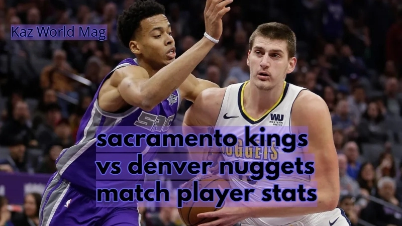 sacramento kings vs denver nuggets match player stats